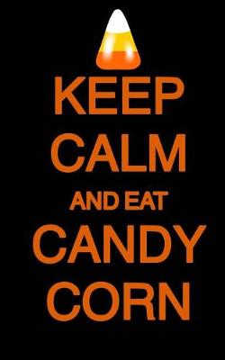 Book cover for Keep Calm and Eat Candy Corn; Halloween Candy Journal (Halloween Favors/Notebook