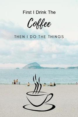 Book cover for First I Drink The Coffee Then I Do The Things