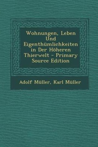 Cover of Wohnungen, Leben Und Eigenthumlichkeiten in Der Hoheren Thierwelt - Primary Source Edition