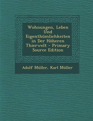 Book cover for Wohnungen, Leben Und Eigenthumlichkeiten in Der Hoheren Thierwelt - Primary Source Edition