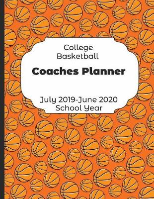 Book cover for College Basketball Coaches Planner July 2019 - June 2020 School Year
