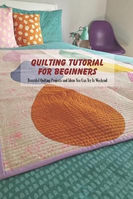 Book cover for Quilting Tutorial For Beginners