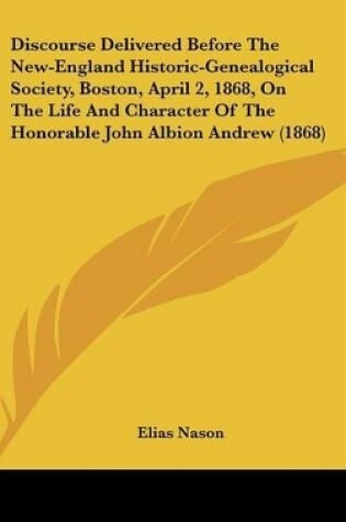 Cover of Discourse Delivered Before the New-England Historic-Genealogical Society, Boston, April 2, 1868, on the Life and Character of the Honorable John Albio