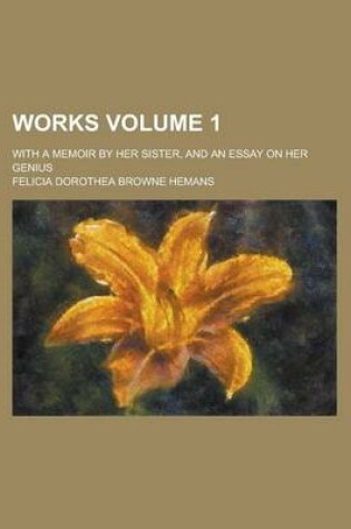 Cover of Works; With a Memoir by Her Sister, and an Essay on Her Genius Volume 1