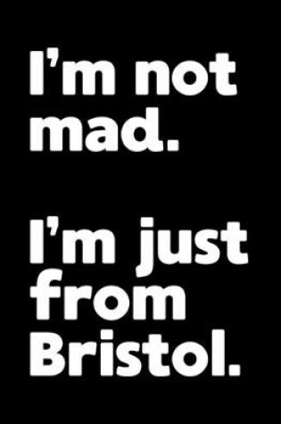 Cover of I'm not mad. I'm just from Bristol.