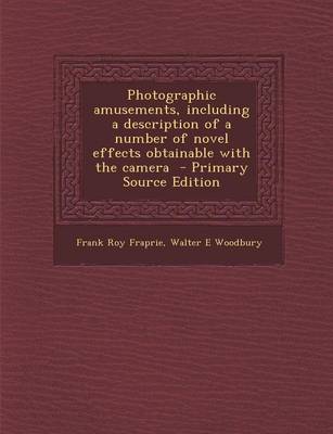 Book cover for Photographic Amusements, Including a Description of a Number of Novel Effects Obtainable with the Camera - Primary Source Edition