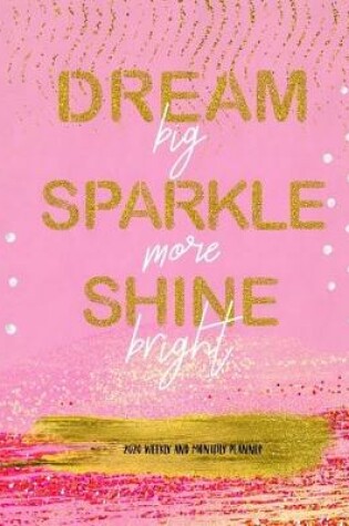 Cover of Dream Big Sparkle More Shine Bright 2020 Weekly and Monthly Planner