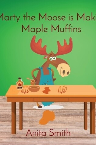 Cover of Marty the Moose is Making Maple Muffins