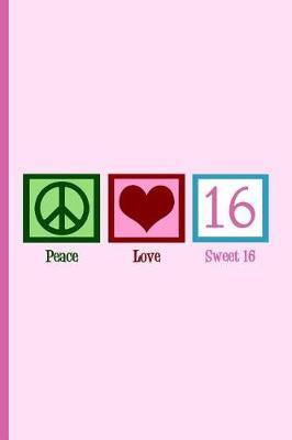 Book cover for Peace Love Sweet Sixteen Birthday Girl Notebook