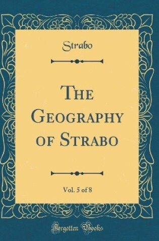 Cover of The Geography of Strabo, Vol. 5 of 8 (Classic Reprint)