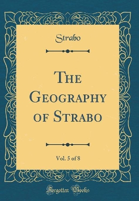 Book cover for The Geography of Strabo, Vol. 5 of 8 (Classic Reprint)