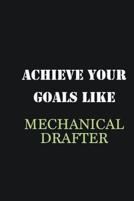 Book cover for Achieve Your Goals Like Mechanical drafter