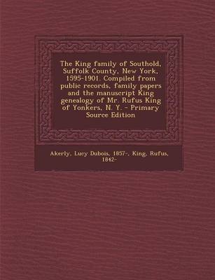 Book cover for The King Family of Southold, Suffolk County, New York, 1595-1901. Compiled from Public Records, Family Papers and the Manuscript King Genealogy of Mr. Rufus King of Yonkers, N. Y. - Primary Source Edition