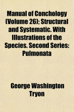 Cover of Manual of Conchology (Volume 26); Structural and Systematic. with Illustrations of the Species. Second Series