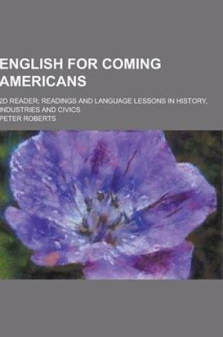 Cover of English for Coming Americans; 2D Reader; Readings and Language Lessons in History, Industries and Civics