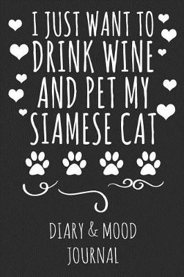 Book cover for I Just Want to Drink Wine and Pet My Siamese Cat