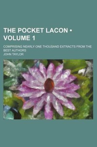 Cover of The Pocket Lacon (Volume 1); Comprising Nearly One Thousand Extracts from the Best Authors