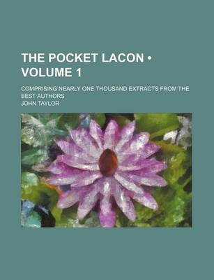 Book cover for The Pocket Lacon (Volume 1); Comprising Nearly One Thousand Extracts from the Best Authors