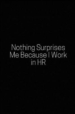 Book cover for Nothing Surprises Me Because I Work in HR