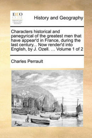 Cover of Characters Historical and Panegyrical of the Greatest Men That Have Appear'd in France, During the Last Century... Now Render'd Into English, by J. Ozell. ... Volume 1 of 2