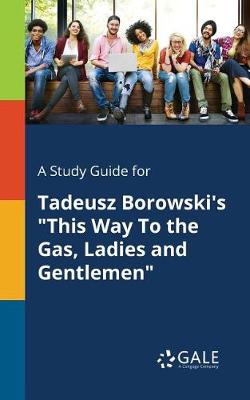 Book cover for A Study Guide for Tadeusz Borowski's This Way to the Gas, Ladies and Gentlemen