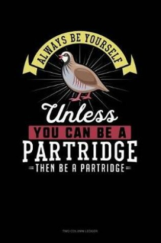 Cover of Always Be Yourself Unless You Can Be a Partridge Then Be a Partridge