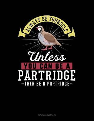 Book cover for Always Be Yourself Unless You Can Be a Partridge Then Be a Partridge