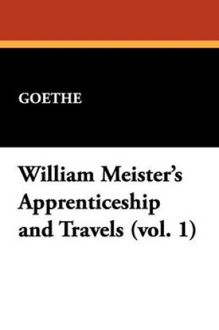 Cover of William Meister's Apprenticeship and Travels (Vol. 1)
