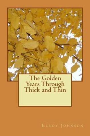 Cover of The Golden Years Through Thick and Thin