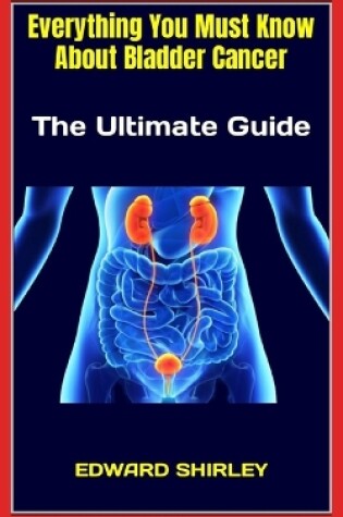 Cover of Everything You Must Know About Bladder Cancer