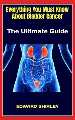 Book cover for Everything You Must Know About Bladder Cancer