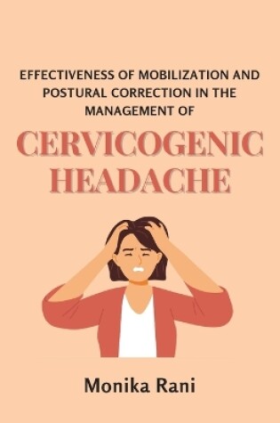 Cover of Effectiveness of Mobilization and Postural Correction in the Management of Cervicogenic Headache