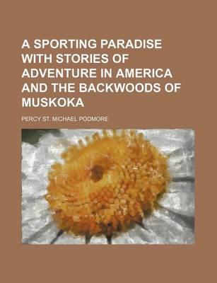 Book cover for A Sporting Paradise with Stories of Adventure in America and the Backwoods of Muskoka