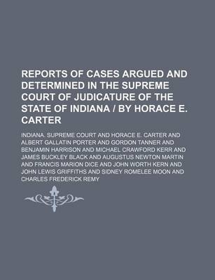 Book cover for Reports of Cases Argued and Determined in the Supreme Court of Judicature of the State of Indiana - By Horace E. Carter (Volume 138)