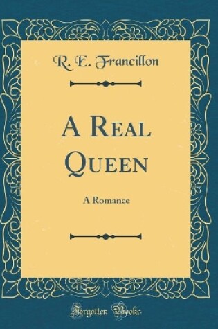 Cover of A Real Queen: A Romance (Classic Reprint)