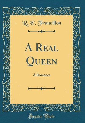 Book cover for A Real Queen: A Romance (Classic Reprint)