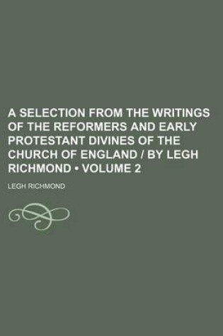 Cover of A Selection from the Writings of the Reformers and Early Protestant Divines of the Church of England - By Legh Richmond (Volume 2)
