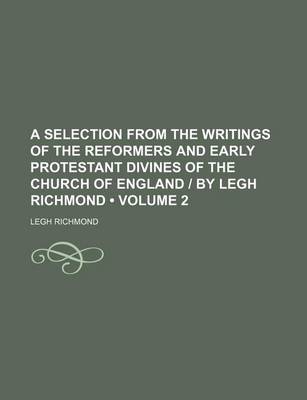 Book cover for A Selection from the Writings of the Reformers and Early Protestant Divines of the Church of England - By Legh Richmond (Volume 2)