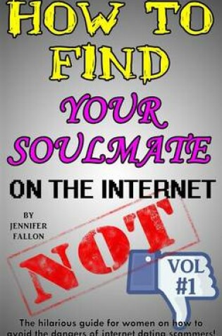 Cover of How to Find Your Soulmate on the Internet - NOT!