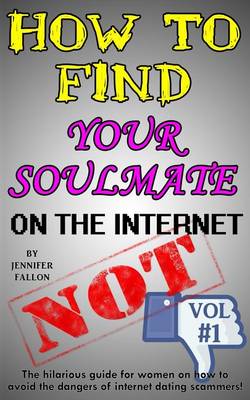 Cover of How to Find Your Soulmate on the Internet - NOT!
