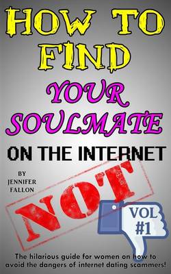 Book cover for How to Find Your Soulmate on the Internet - NOT!