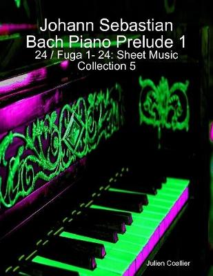 Book cover for Johann Sebastian Bach Piano Prelude 1 - 24 / Fuga 1- 24: Sheet Music Collection 5