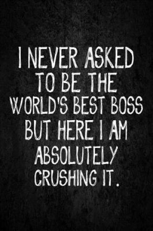 Cover of I never asked to be the World's Best Boss But Here I am Absolutely Crushing It.