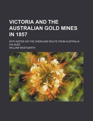 Book cover for Victoria and the Australian Gold Mines in 1857; With Notes on the Overland Route from Australia Via Suez