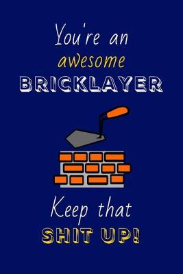 Book cover for You're An Awesome Bricklayer Keep That Shit Up!