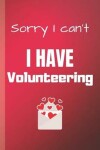 Book cover for Sorry I Can't I Have Volunteering