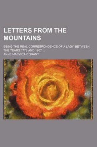 Cover of Letters from the Mountains (Volume 3); Being the Real Correspondence of a Lady, Between the Years 1773 and 1807