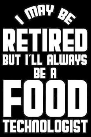 Cover of I May Be Retired But I'll Always Be A Food Technologist