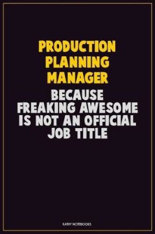 Cover of Production Planning Manager, Because Freaking Awesome Is Not An Official Job Title