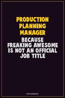 Book cover for Production Planning Manager, Because Freaking Awesome Is Not An Official Job Title